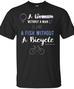 A Woman Without A Man Is Like A Fish Without A Bicycle T bikes Cotton T-Shirt