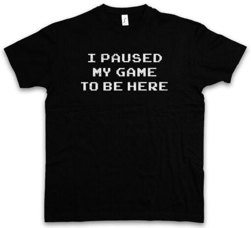 I Paused My Game To Be Here Gamer Rpg Games Mmorpg Game Fun Nerd Larp T Shirt