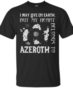 I may live on Earth but my heart belongs to Azeroth Cotton T-Shirt