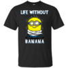 Life without Banana minions funny Cotton T-Shirt