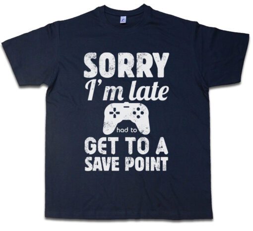 Sorry I'M Late Point Save Game Autosave Game Role Play Role Playing T Shirt
