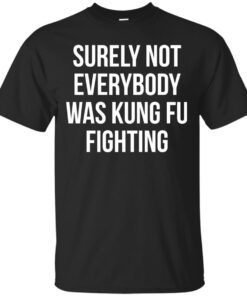 Surely Not Everybody Was Kung Fu Fighting Cotton T-Shirt