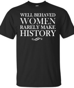Well behaved women rarely make history Cotton T-Shirt